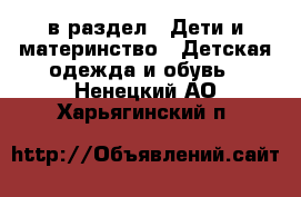  в раздел : Дети и материнство » Детская одежда и обувь . Ненецкий АО,Харьягинский п.